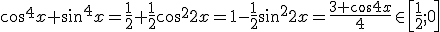 3$\cos^4x+\sin^4x=\frac{1}{2}+\frac{1}{2}\cos^22x=1-\frac{1}{2}\sin^22x=\frac{3+\cos 4x}{4}\in\left[\frac{1}{2};0\right]